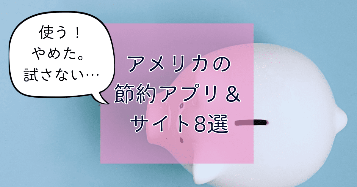 「使う！やめた。試さない…」アメリカの節約アプリ＆サイト8選